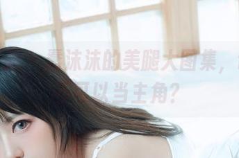 喵糖映画 – 蠢沫沫的美腿大图集，谁说腿不可以当主角？