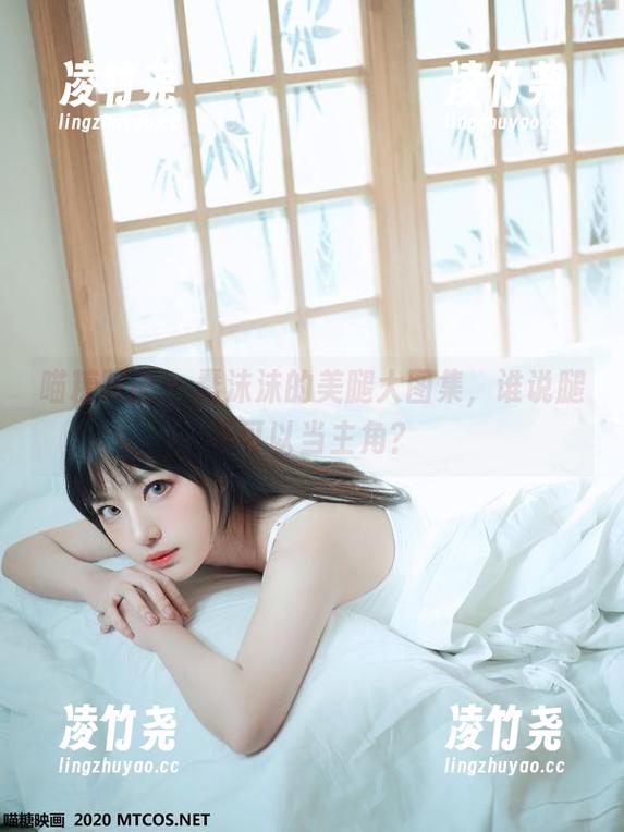 喵糖映画 - 蠢沫沫的美腿大图集，谁说腿不可以当主角？